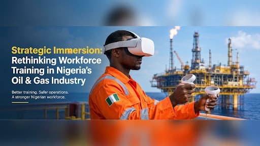 Immersive Upskilling: Rethinking Workforce Training in Nigeria’s Oil & Gas Industry